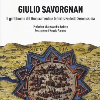 Flavia Valerio e Alberto Vidon, «Giulio Savorgnan. Il gentiluomo del Rinascimento e le fortezze della Serenissima» (Gaspari, 2018).