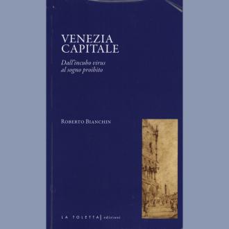 Roberto Bianchin, Venezia Capitale (La Toletta edizioni, 2020).
